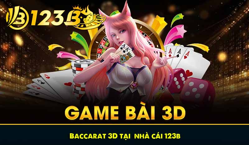 Game bài 3D: Khám phá trò chơi bài hấp dẫn nhất tại 123B 10 baccarat 3d tại nhà cái 123b