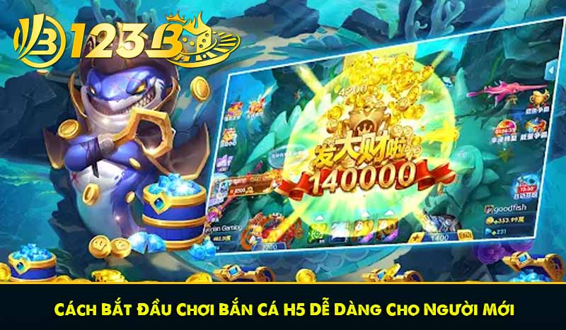 Bắn Cá H5 - Thử Thách Kỹ Năng, Săn Thưởng tại 123B Siêu Dễ 10 Cách Bắt Đầu Chơi Bắn Cá H5 Dễ Dàng Cho Người Mới