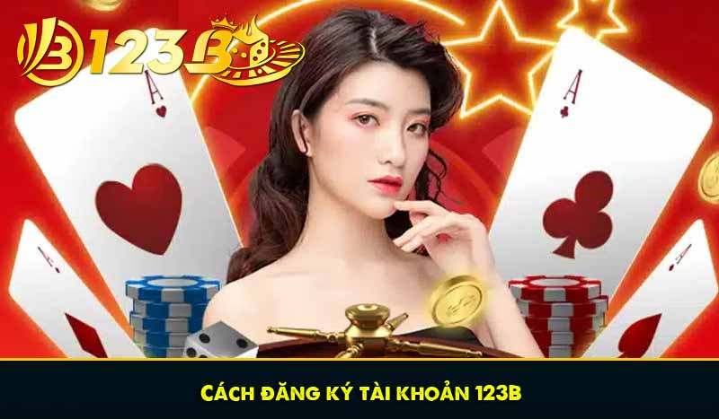 Game bài 3D: Khám phá trò chơi bài hấp dẫn nhất tại 123B 11 Cách đăng ký tài khoản 123B