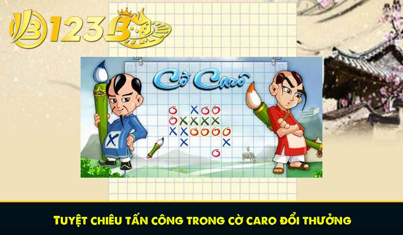 Cờ Caro và tuyệt kỹ bách thắng không Cao thủ nào nói cho bạn 12 Tuyệt chiêu tấn công trong cờ caro đổi thưởng